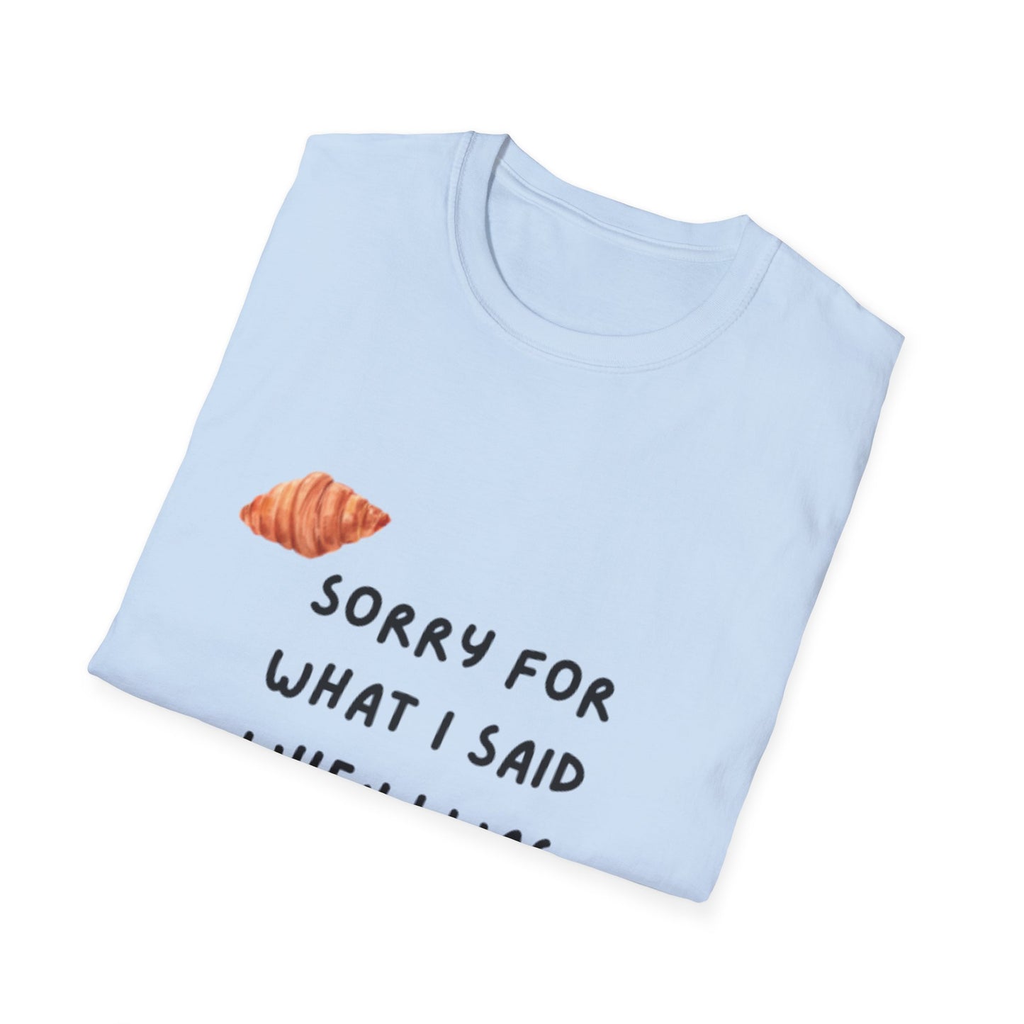 "Sorry for What I Said When I Was Hungry" T-shirt