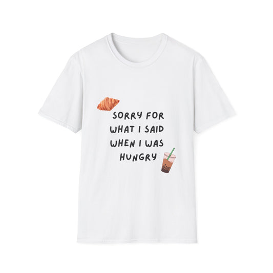 "Sorry for What I Said When I Was Hungry" T-shirt